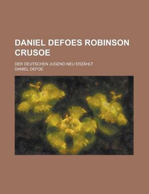 Book cover for Daniel Defoes Robinson Crusoe; Der Deutschen Jugend Neu Erzahlt