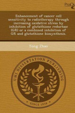 Cover of Enhancement of Cancer Cell Sensitivity to Radiotherapy Through Increasing Oxidative Stress by Inhibition of Glutathione Reductase (Gr) or a Combined I