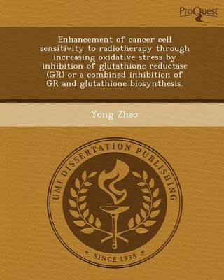 Book cover for Enhancement of Cancer Cell Sensitivity to Radiotherapy Through Increasing Oxidative Stress by Inhibition of Glutathione Reductase (Gr) or a Combined I