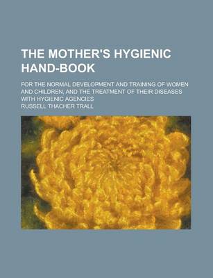 Book cover for The Mother's Hygienic Hand-Book; For the Normal Development and Training of Women and Children, and the Treatment of Their Diseases with Hygienic Agen