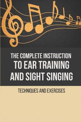 Cover of The Complete Instruction To Ear Training And Sight Singing