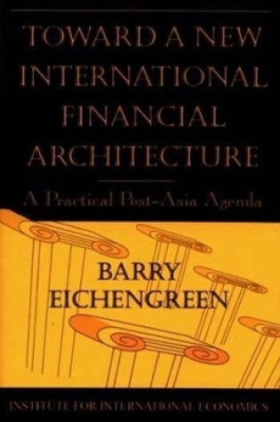 Cover of Toward a New International Financial Architecture – A Practical Post–Asia Agenda