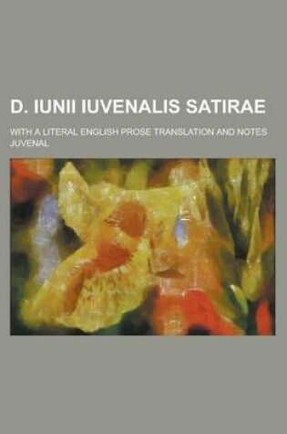 Cover of D. Iunii Iuvenalis Satirae; With a Literal English Prose Translation and Notes Volume 2