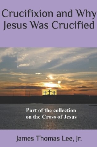 Cover of Crucifixion and Why Jesus Was Crucified