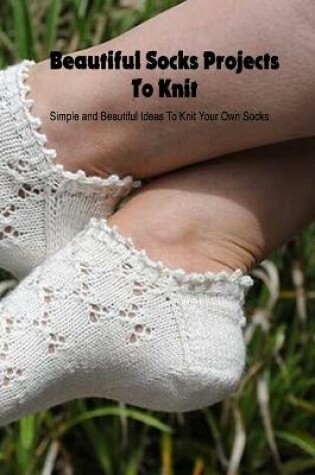 Cover of Beautiful Socks Projects To Knit