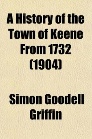 Cover of A History of the Town of Keene from 1732; When the Township Was Granted by Massachusetts, to 1874, When It Became a City