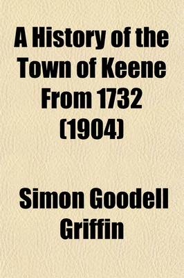 Book cover for A History of the Town of Keene from 1732; When the Township Was Granted by Massachusetts, to 1874, When It Became a City