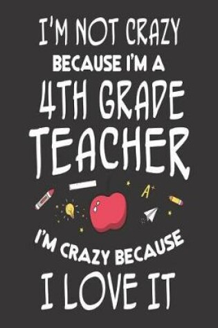 Cover of I'm Not Crazy Because I'm a 4th Grade Teacher I'm Crazy Because I Love It