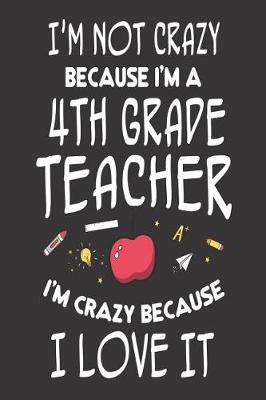 Book cover for I'm Not Crazy Because I'm a 4th Grade Teacher I'm Crazy Because I Love It