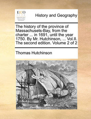 Book cover for The History of the Province of Massachusets-Bay, from the Charter ... in 1691, Until the Year 1750. by Mr. Hutchinson, ... Vol.II. the Second Edition. Volume 2 of 2