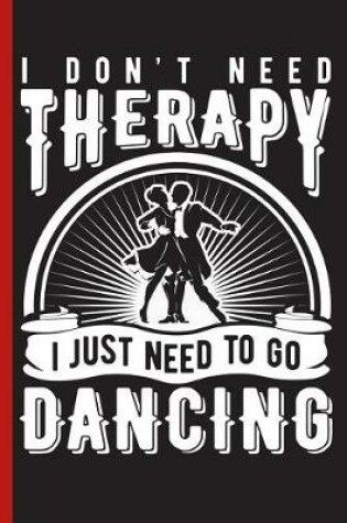 Cover of I Don't Need Therapy I Just Need to Go Dancing