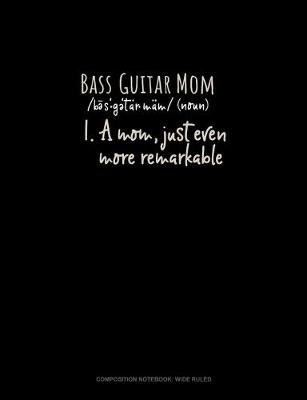 Book cover for Bass Guitar Mom (Noun) 1.A Mom, Just Even More Remarkable