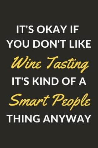 Cover of It's Okay If You Don't Like Wine Tasting It's Kind Of A Smart People Thing Anyway