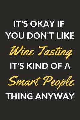 Book cover for It's Okay If You Don't Like Wine Tasting It's Kind Of A Smart People Thing Anyway