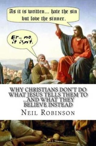 Cover of Why Christians Don't Do What Jesus Tells Them To ...And What They Believe Instead