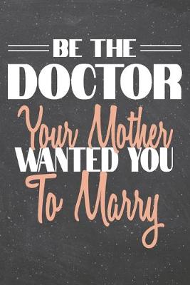 Book cover for Be The Doctor Your Mother Wanted You To Marry