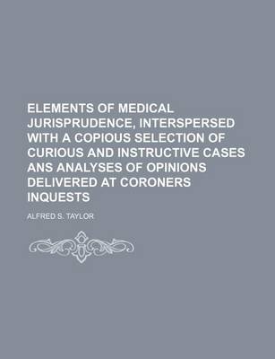 Book cover for Elements of Medical Jurisprudence, Interspersed with a Copious Selection of Curious and Instructive Cases ANS Analyses of Opinions Delivered at Coroners Inquests