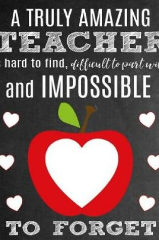 Cover of A Truly Amazing Teacher Is Hard to Find, Difficult to Part with and Impossible to Forget