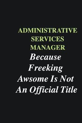 Book cover for Administrative Services Manager Because Freeking Awsome is Not An Official Title