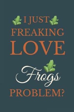 Cover of I Just Freakin Love Frogs Problem?