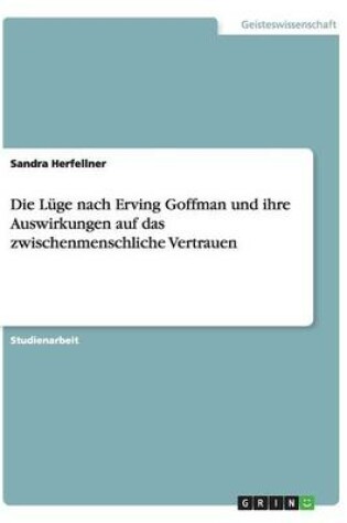 Cover of Die Lüge nach Erving Goffman und ihre Auswirkungen auf das zwischenmenschliche Vertrauen