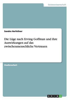 Cover of Die Lüge nach Erving Goffman und ihre Auswirkungen auf das zwischenmenschliche Vertrauen