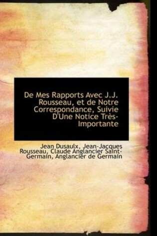 Cover of de Mes Rapports Avec J.J. Rousseau, Et de Notre Correspondance, Suivie D'Une Notice Tr S-Importante