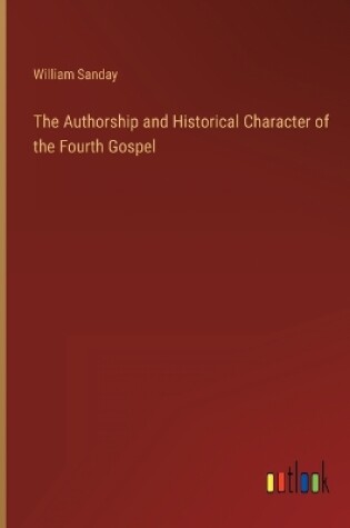 Cover of The Authorship and Historical Character of the Fourth Gospel