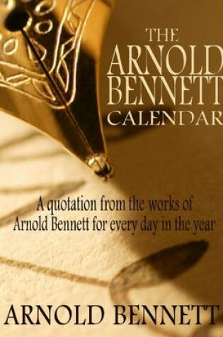 Cover of The Arnold Bennett Calendar: A Quotation From the Works of Arnold Bennett for Every Day in the Year