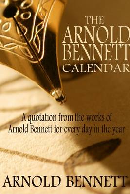 Book cover for The Arnold Bennett Calendar: A Quotation From the Works of Arnold Bennett for Every Day in the Year