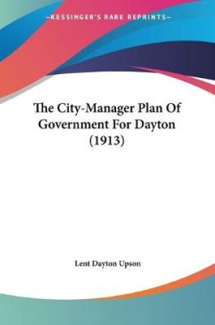 Cover of The City-Manager Plan Of Government For Dayton (1913)