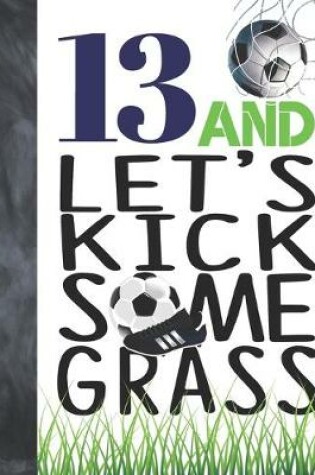 Cover of 13 And Let's Kick Some Grass