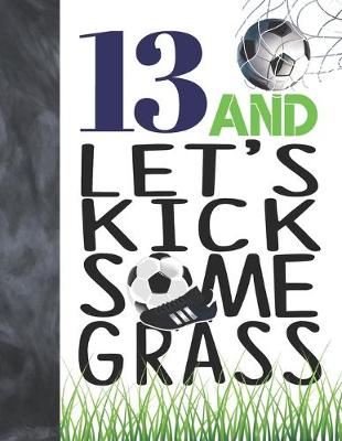 Book cover for 13 And Let's Kick Some Grass