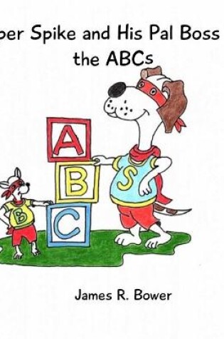 Cover of Super Spike and His Pal Boss Say the ABCs