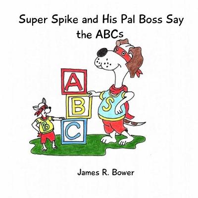 Book cover for Super Spike and His Pal Boss Say the ABCs