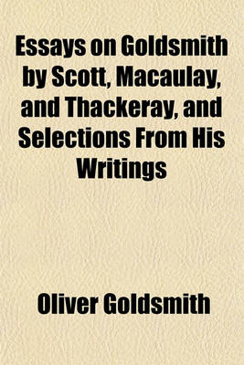 Book cover for Essays on Goldsmith by Scott, Macaulay, and Thackeray, and Selections from His Writings