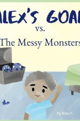 Cover of Alex's Goal vs. The Messy Monsters