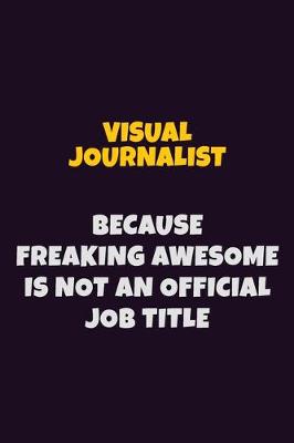 Book cover for Visual Journalist, Because Freaking Awesome Is Not An Official Job Title