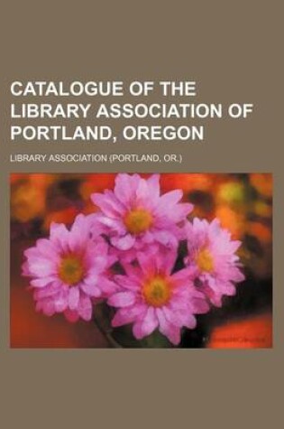 Cover of Catalogue of the Library Association of Portland, Oregon