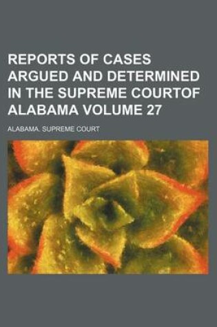 Cover of Reports of Cases Argued and Determined in the Supreme Courtof Alabama Volume 27