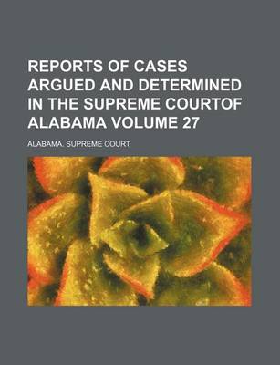 Book cover for Reports of Cases Argued and Determined in the Supreme Courtof Alabama Volume 27