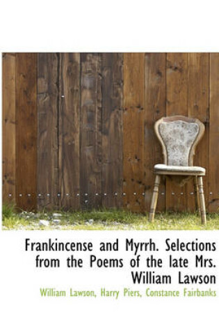 Cover of Frankincense and Myrrh. Selections from the Poems of the Late Mrs. William Lawson