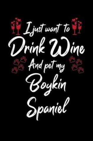 Cover of I Just Want To Drink Wine And Pet My Boykin Spaniel