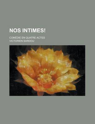 Book cover for Nos Intimes!; Comedie En Quatre Actes