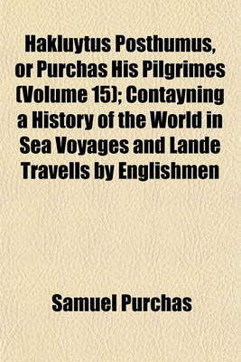 Book cover for Hakluytus Posthumus, or Purchas His Pilgrimes (Volume 15); Contayning a History of the World in Sea Voyages and Lande Travells by Englishmen