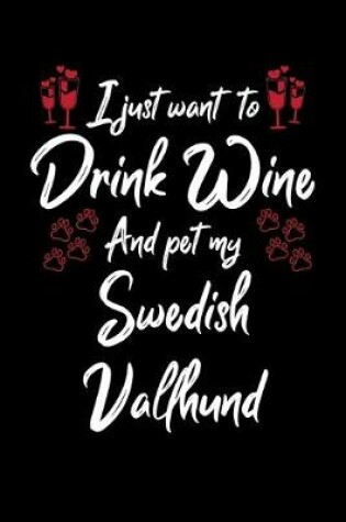 Cover of I Just Want To Drink Wine And Pet My Swedish Vallhund