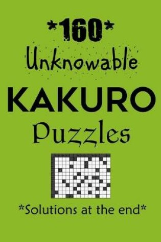 Cover of 160 Unknowable Kakuro Puzzles - Solutions at the end