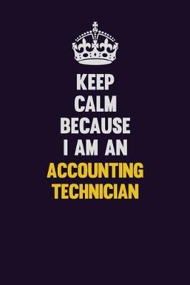 Book cover for Keep Calm Because I Am An Accounting Technician