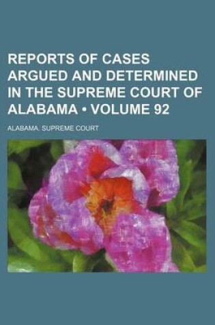 Cover of Reports of Cases Argued and Determined in the Supreme Court of Alabama (Volume 92)