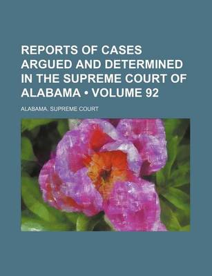 Book cover for Reports of Cases Argued and Determined in the Supreme Court of Alabama (Volume 92)